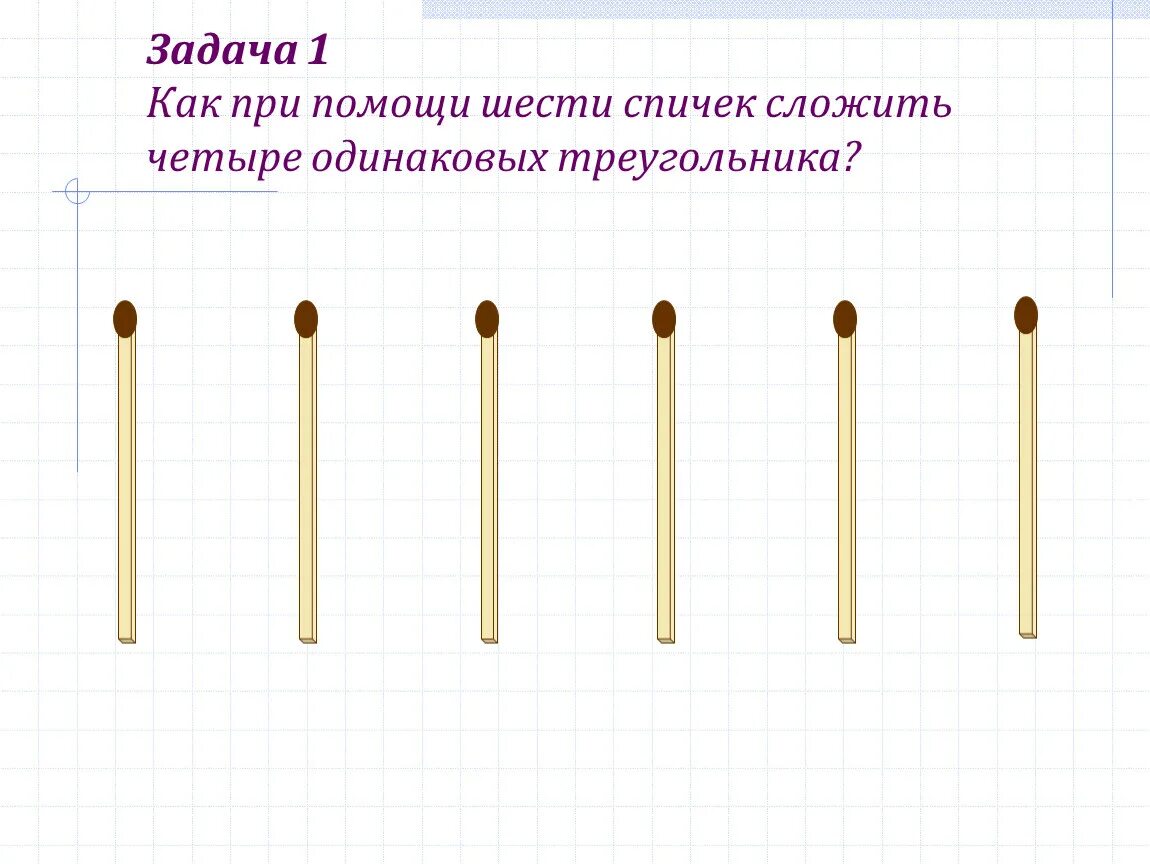 Из 6 спичек можно. Задача 6 спичек. Как при помощи шести спичек сложить четыре одинаковых треугольника. Как из 6 спичек сложить 4 равносторонних треугольника. Как сложить 4 треугольника из 6 спичек.