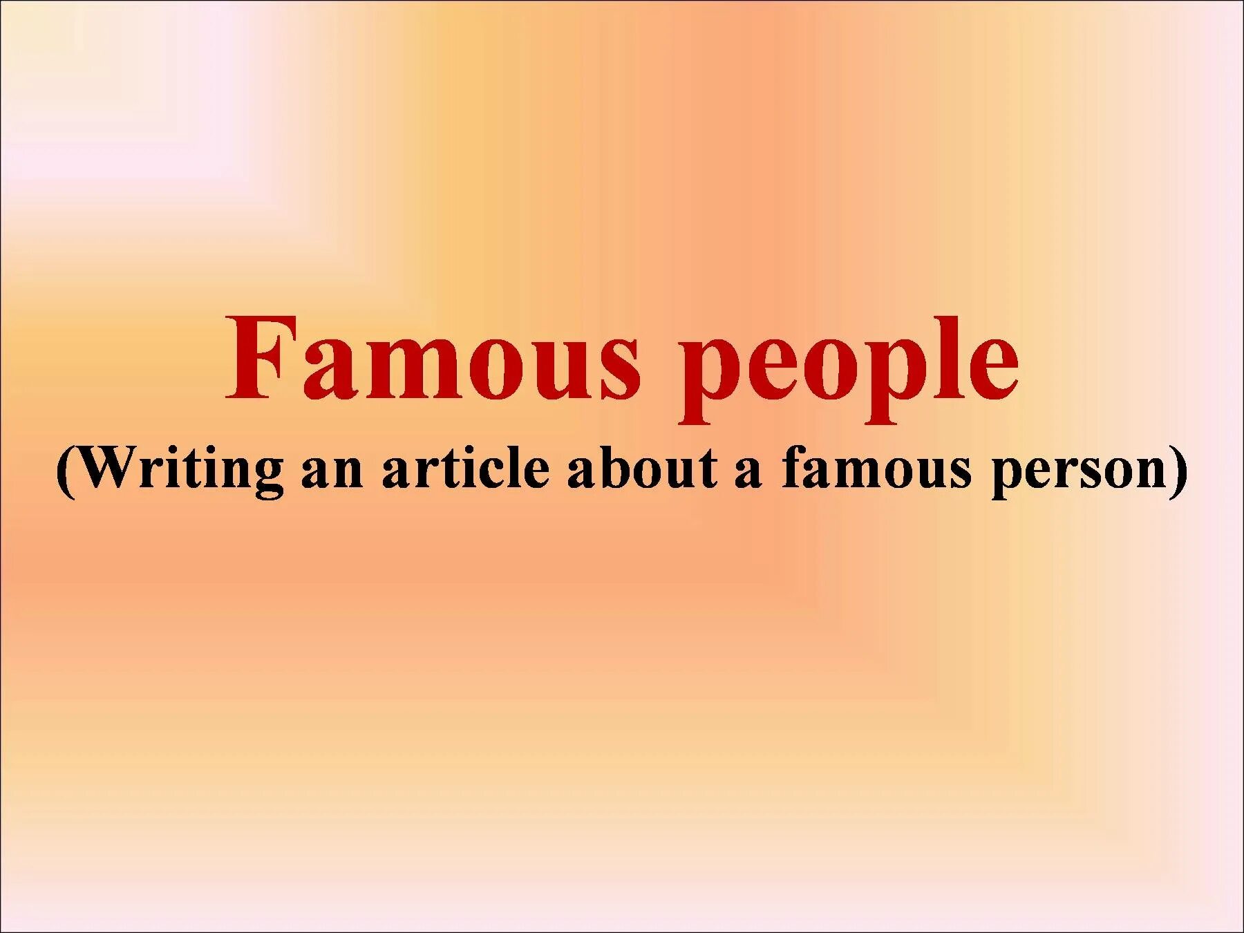 Famous people of great britain. Famous people презентация. Famous people презентация 6 класс. Проект a famous person. An article about famous person.