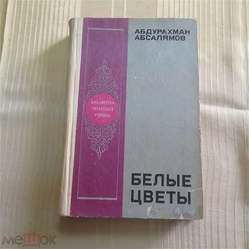 Абдурахман Абсалямов белые цветы. Книги Абдурахмана Абсалямова. Белые цветы Абсалямов книга. Белые цветы Абдурахман Абсалямов татарское книжное Издательство.