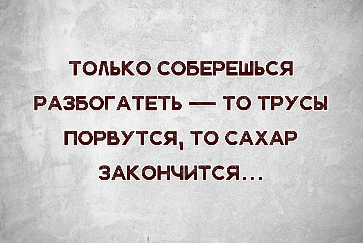 Никто не разбогатеет работая с 8 утра. Только соберешься разбогатеть. Только хочешь разбогатеть то. Разбогател только соберешься разбогатеть то. Только соберешься разбогатеть то трусы.