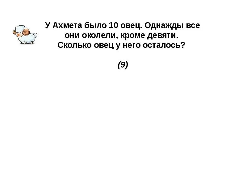 Без девяти девять это сколько. У Мамеда 10 овец все кроме 9 издохли сколько осталось овец. Было 10 овец сколько. У Махмеда 10 овец 1 издохла сколько овец осталось. Задача было 12 овец убежало 3 овцы осталось 7 овец 8 овец.