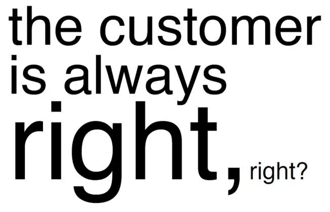 The customer is always right. The customer is always right (1993). Customer rights. Customer is always right picture. Right customer