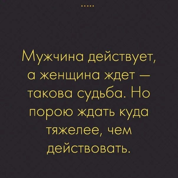 Как женщины действуют на мужчин. Мужчина действует а женщина ждет. Не ждите действуйте. Мужчина действует а женщина ждет такова судьба. Не жди действуй цитаты.