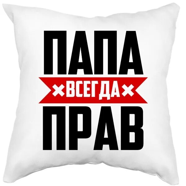 Всегда папина. Футболка папа всегда прав!. Подушка папа всегда прав. Надпись папа всегда прав. Папа всегда прав принт.