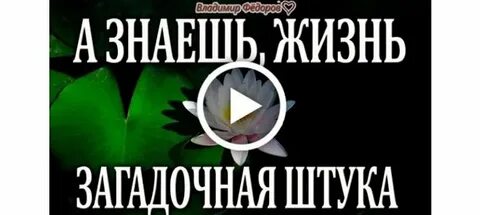 А знаешь жизнь загадочная штука