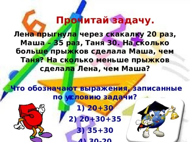 Сколько лет лене задача. Введение понятия задача. лена прыгнула через скакалку 20 раз маша 35. на сколько больше прыжков сделала маша, чем таня?. на сколько больше прыгнул.