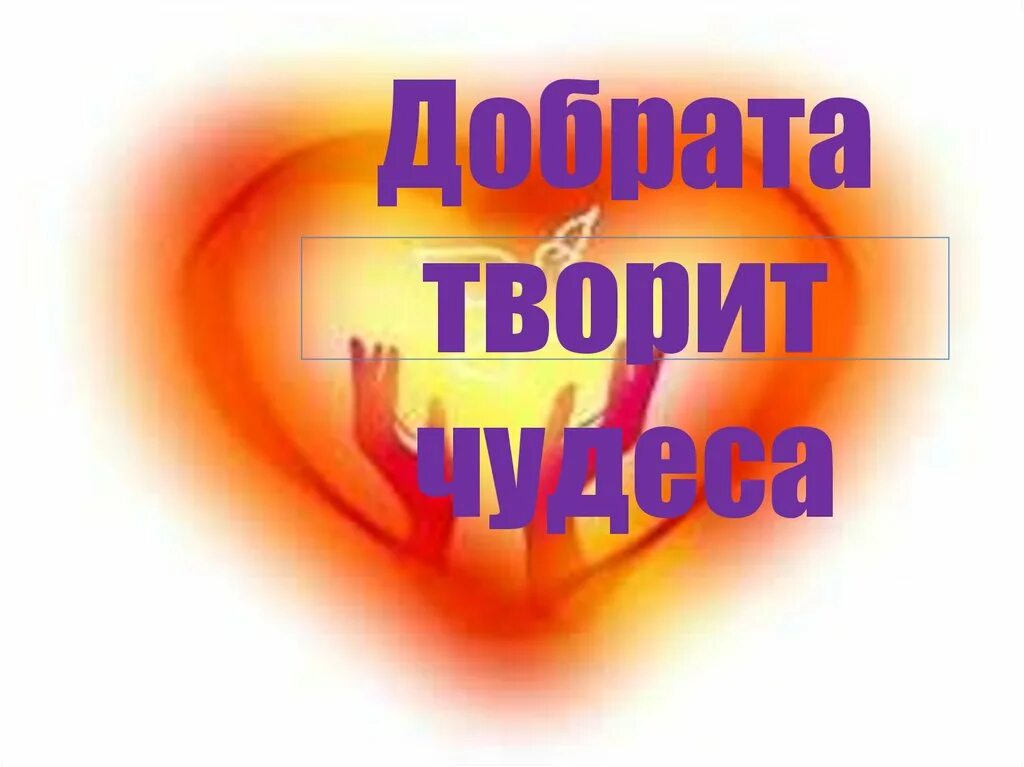 Картинки час добра. Доброта творит чудеса. надпись доброта творит чудеса. добрые дела творят чудеса. классный час доброта творит чудеса.