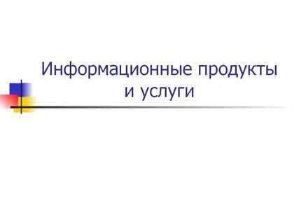 Информационные продукты и услуги