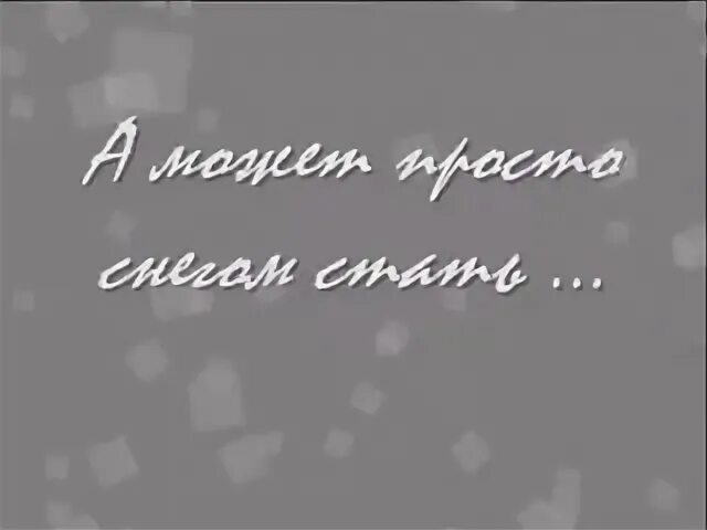 А может просто снегом стать. А мне бы снегом стать. Просто снегом стать. А можно просто снегом стать.