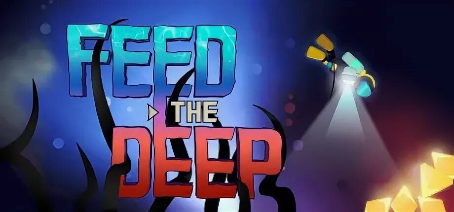 Feed the deep. Feed the deep