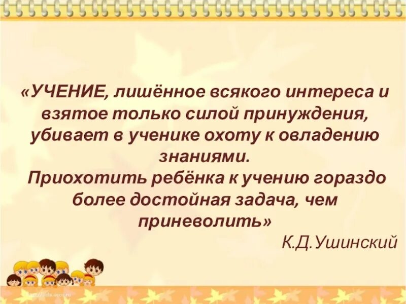 Учение лишённое всякого интереса и взятое только силой принуждения. Учение лишенное всякого. Цитата Ушинского ученье, лишённое всякого интереса, убивает. «Учение без принуждения»? Приведите примеры..