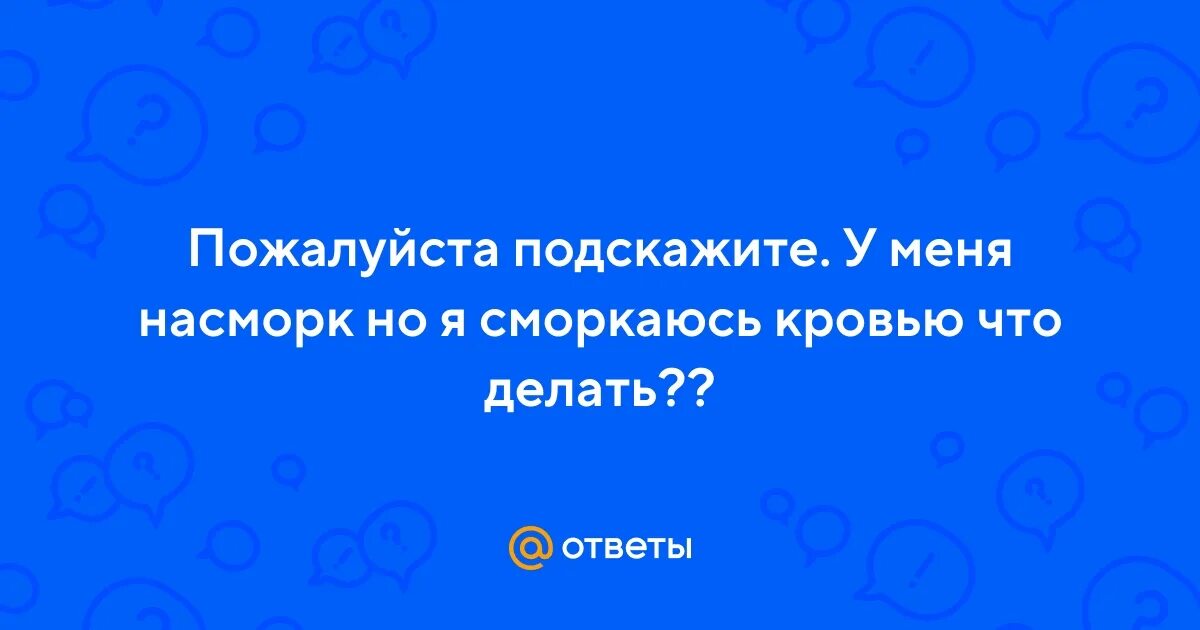 Сморкаюсь с кровью почему. Что делать если сморкаешься кровью.