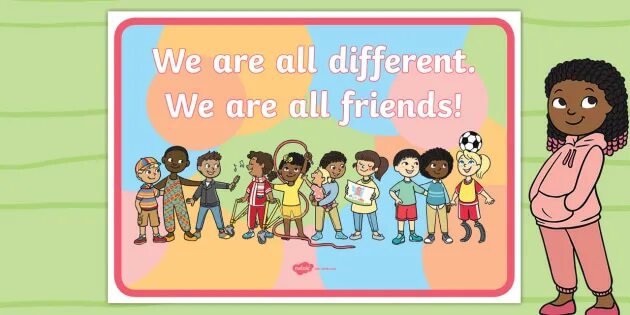 Because we are the ones. We are all different. We are friends. We are. We are different but we are equal.
