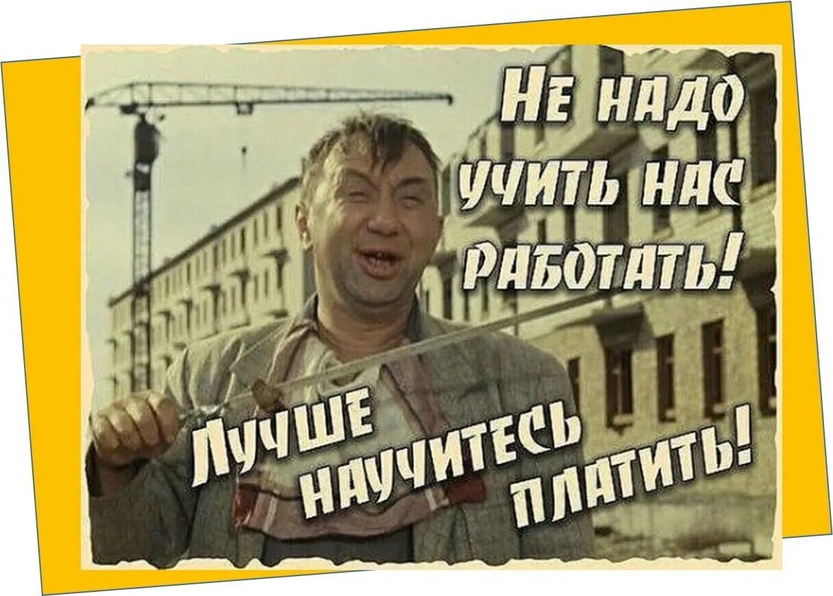 Не умеешь научим не хочешь. Не надо учить нас работать. Не надо нас учить работать научитесь платить. Надо работать. Приколы.