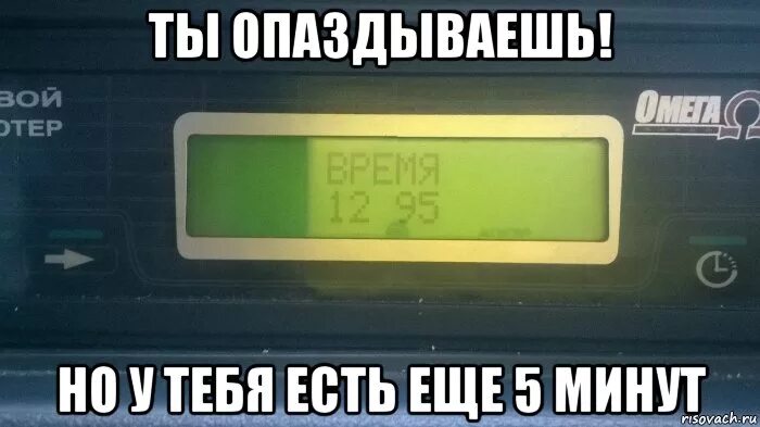 Мам еще 5 минут. Ты опоздал. Еще пять минут Мем. У тебя есть 5 минут. У тебя есть 5 минут Мем.