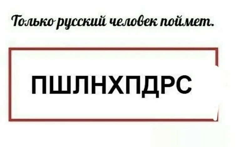 Только русский прочитает это слово. Поймут только русские. Только русский человек поймет. Только русский человек поймет ПШЛНХПДРС. Это прочитает только русский человек.