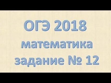Задание номер 12 огэ по математике
