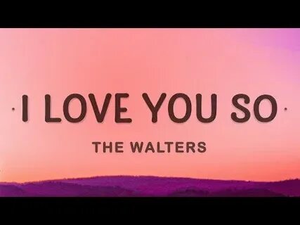 The walters i love you so