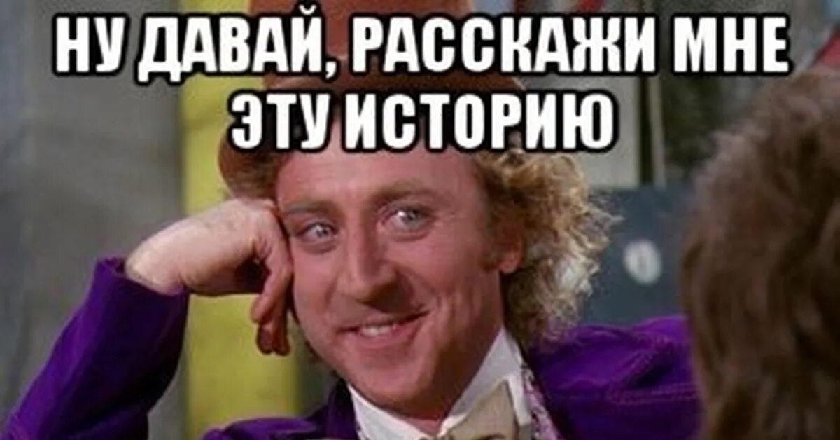 Та дам. Ну давай расскажи мне. Ну давай расскажи мне эту историю. Ну давай расскажи мне Мем. Рассказывай.