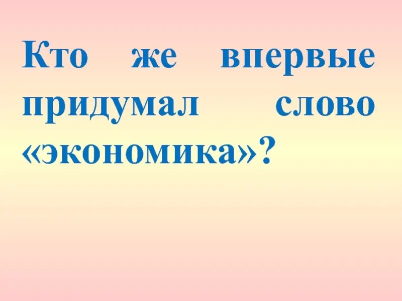 Кто придумал слова. Кто придумал слово проект. Кто придумал слово экономика. Впервые слово «экономика». Кто больше придумает слов