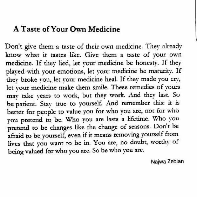 Taste your own medicine. Taste of your own medicine.