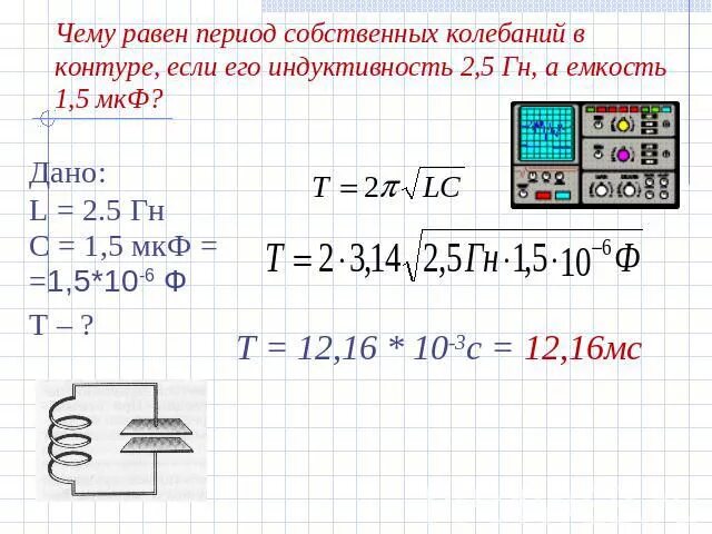 Определите индуктивность катушки если емкость 5. Чему равен период собственных колебаний. Чему равны период собственных колебаний в контуре. Период собственных колебаний контура. Период колебаний контура.