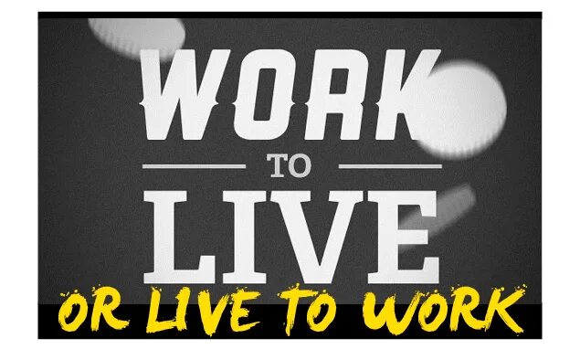 Live work choose. Work to Live. Live to work or work to Live?. Do you Live to work or work to Live?. Work to Live or Live to work in France.