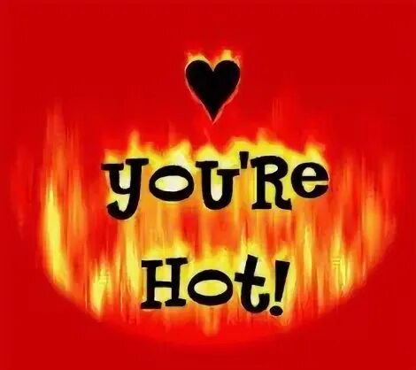 You are hot