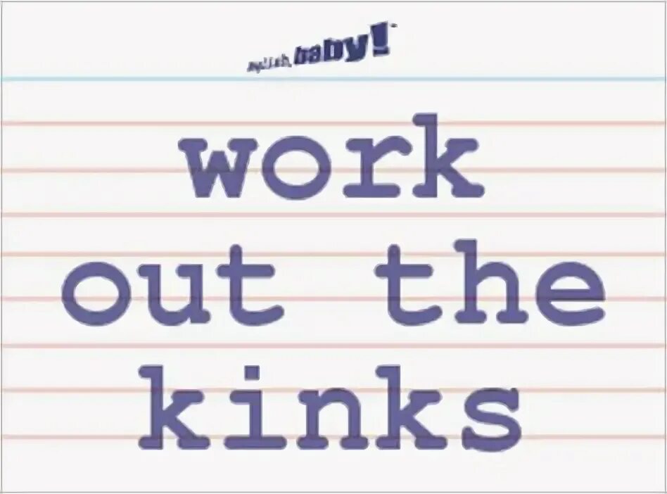 Kink meaning. Work out meaning. Working out the kinks. Did it work out