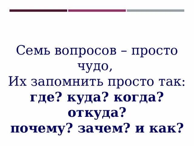 Семь вопросов почему. Где куда когда откуда почему зачем и как. Семь вопросов просто чудо их запомнить просто так. Где когда куда. Где когда куда откуда почему.