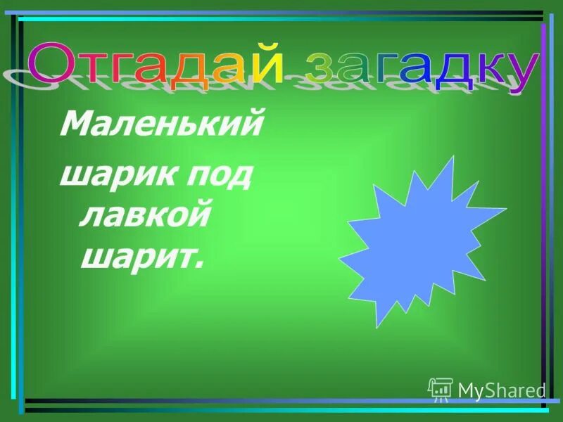 маленький шарик под лавкой шарит. загадки для самых маленьких. загадки для детей. маршак 350 загадок 350 отгадок. маленький шарик под лавкой шарит.