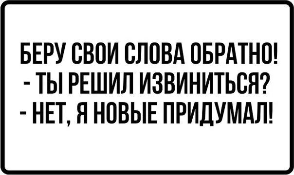 Извинить решить. Беру слова обратно. Беру свои слова обратно. Беру свои слова обратно ты решила извиниться нет новые придумала. Ты берешь свои слова обратно.