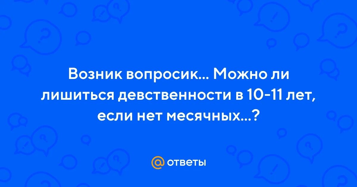 Девственник лишился. Можно ли лишиться девственности если нет месячных. Что означает лишиться девственности. Во сколько лет можно лишиться девственности. Можно ли лишиться девственности предметом.