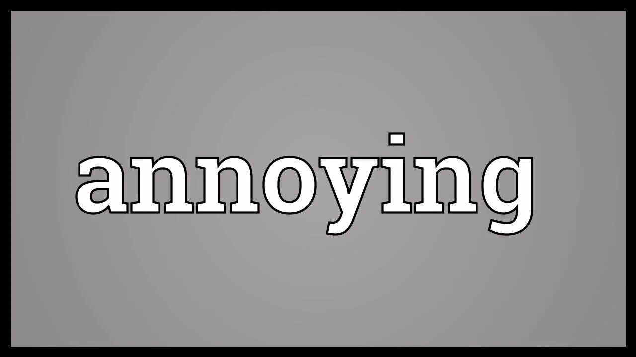 Annoying. Annoying произношение. Annoying meaning. Annoyance meaning.