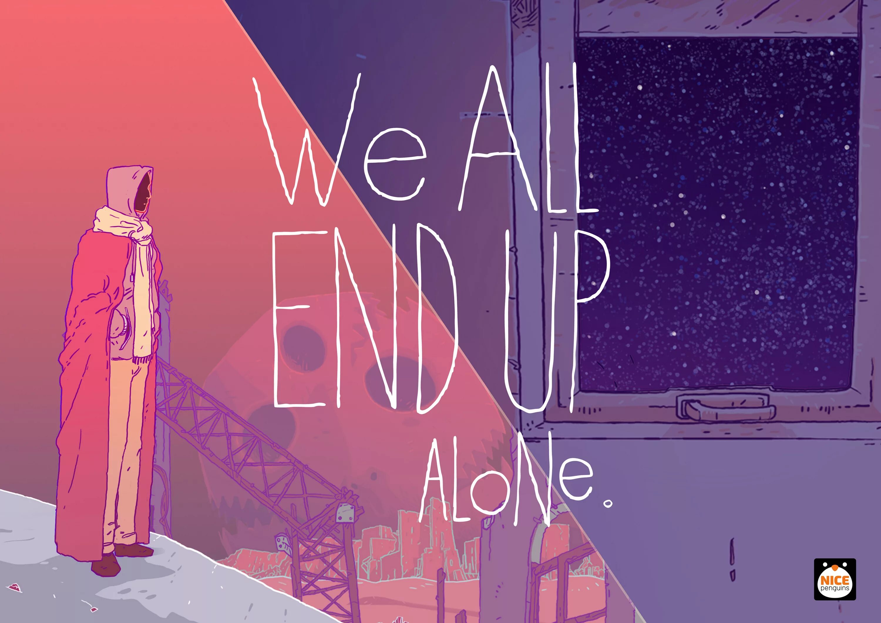 End up. We are all Alone. All Alone is all we are. End up living