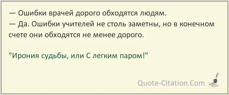 Чего мало то и дорого. Ошибки врачей дорого обходятся. Ирония судьбы цитаты. Ошибки учителей менее заметны.