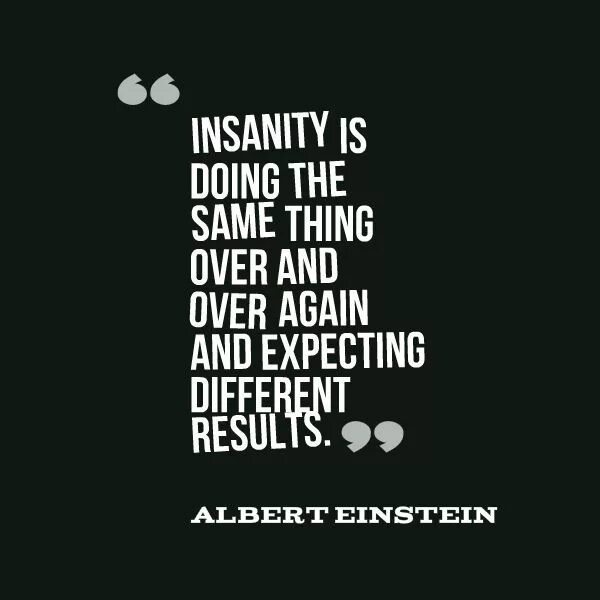 It s the same thing. “Insanity is doing the same thing over and over again and expecting different Results.” – Albert Einstein. Over and over again перевод. Wait expect difference. People have defined Insanity as "doing the.