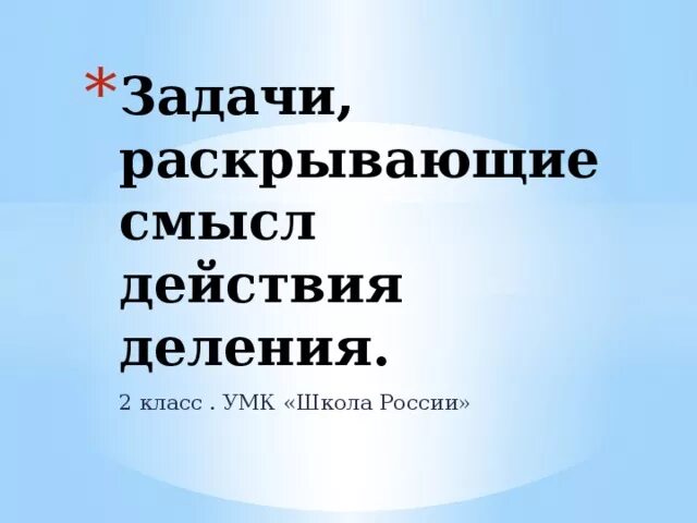 Смысл действия деления 2 класс презентация. Задачи раскрывающие смысл деления. Задачи раскрывающие смысл действия деления. Задачи на смысл деления. Конкретный смысл действия деления.