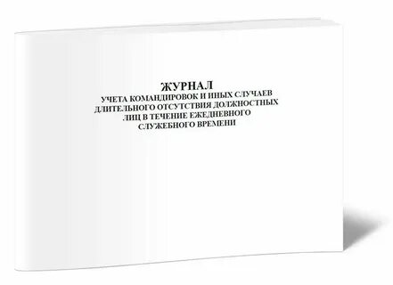 Журнал учета командировок и иных случаев длительного отсутствия должностных лиц 