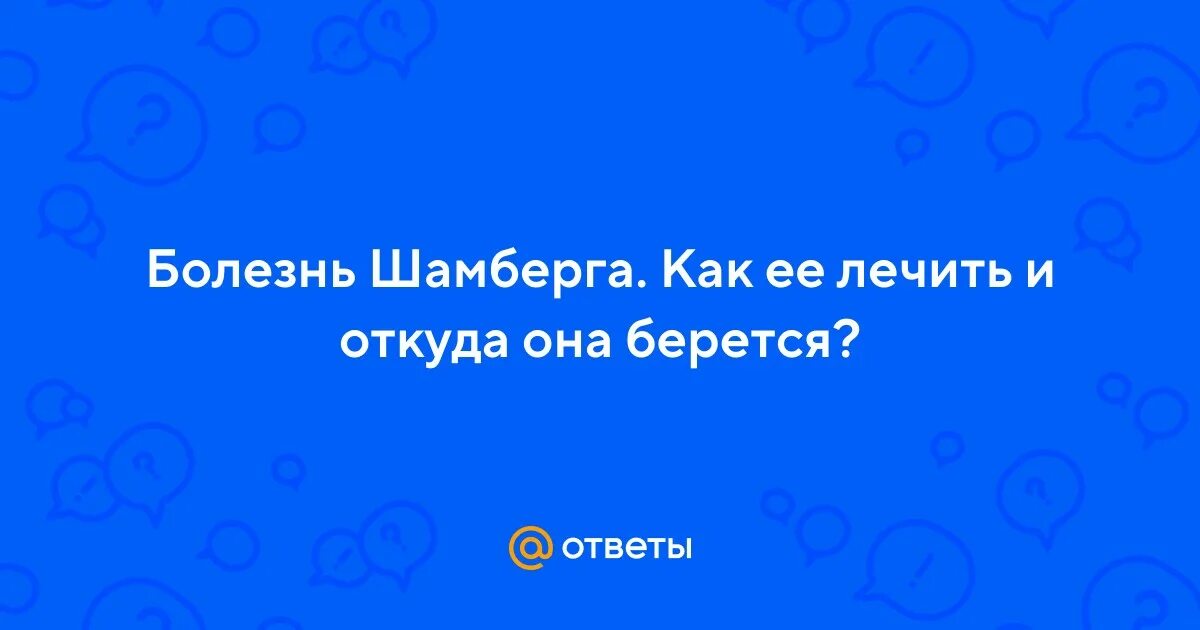 Ответы Mail.ru: болезнь шамберга,как лечить?и лечится ли вообще,какие причины ее