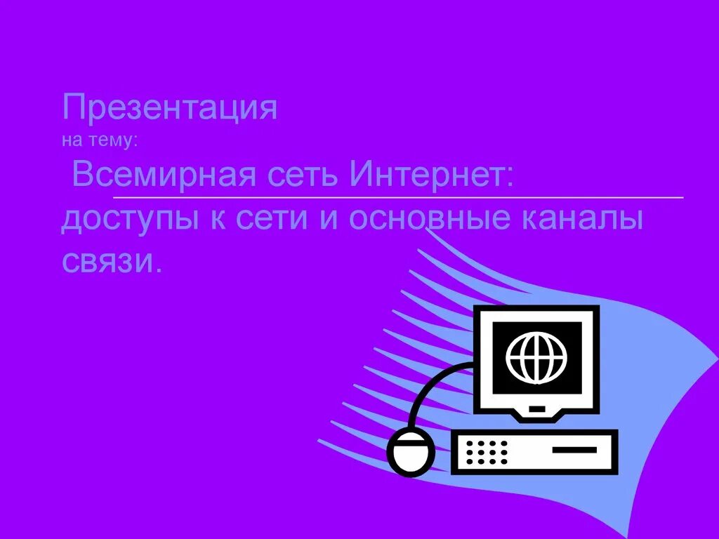 Доступ в интернет в школах. Презентация на тему Всемирная сеть интернет. Всемирная сеть интернет: доступы и основные каналы связи. Всемирная связь интернет доступы к сети и основные каналы связи. Сетевой компьютер.