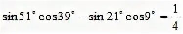 Синус 39. Докажите справедливость равенства sin51cos39-sin21cos9 1/4. Sin51 cos 39. Синус 51.