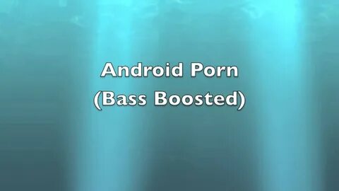 Android Porn (Bass Boosted) - YouTube.