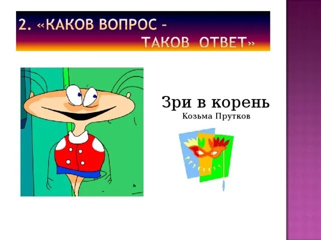 Каков вопрос таков ответ. Каков привет таков и ответ. ЗРИ В корень Козьма прутков. ЗРИ В корень!.