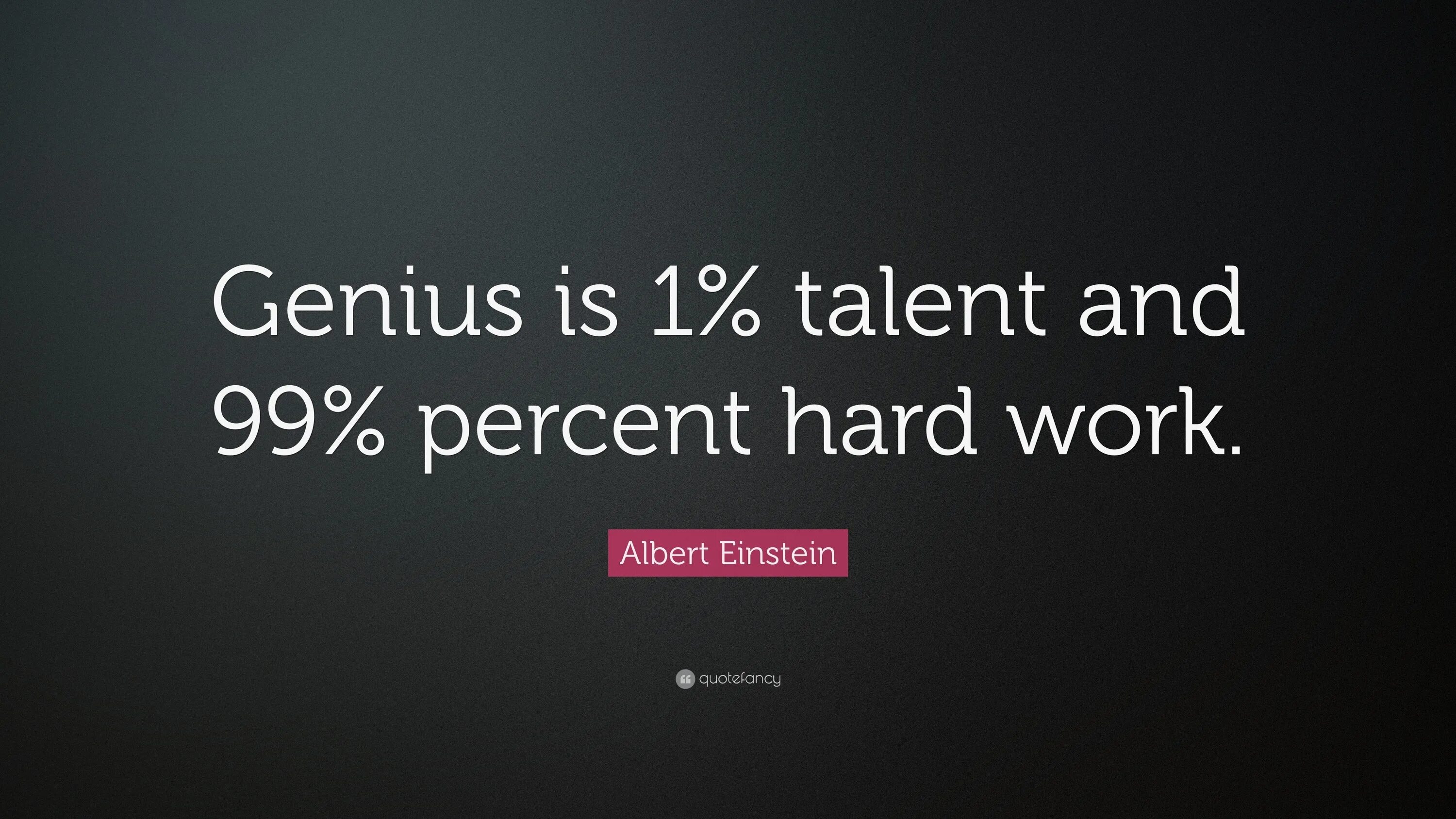 She is of hard work. Genius is 1 Talent and 99 percent hard work.. Genius is 1 Talent. Quotes about Genius. Talent and hard work.