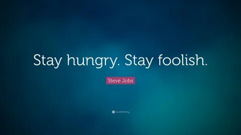 Steve Jobs Quote: "Stay hungry. 