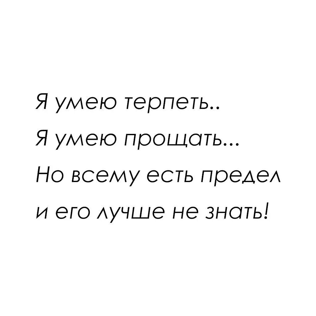 Личный терпеть. Я умею терпеть и умею прощать но всему есть предел. Я умею прощать но всему есть предел и его лучше. У всего есть предел цитаты. Я умею терпеть.