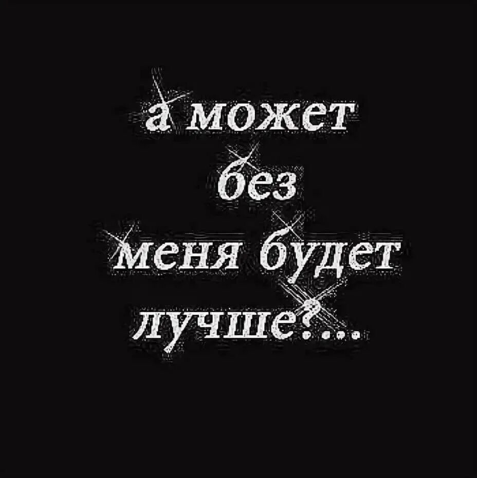 Без меня все будет так же также. А может без меня будет лучше. А может без меня будет лучше картинки. Без меня всем будет лучше. Тебе без меня лучше.