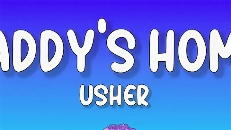 Hey daddy daddy s home usher. Daddy's home usher. Daddy's home usher. Daddy's home usher. Hey daddy daddy s home usher.