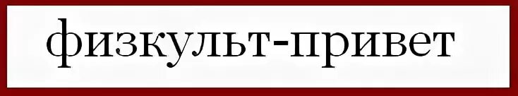 Физкульт привет. Надпись ФИЗКУЛЬТ привет. Всем ФИЗКУЛЬТ привет. ФИЗКУЛЬТ-привет как пишется.